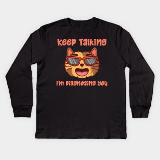 Keep Talking I'm Diagnosing You Kids Long Sleeve T-Shirt